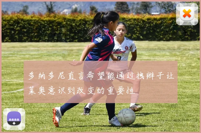 多纳多尼直言希望能通过拽辫子让莱奥意识到改变的重要性