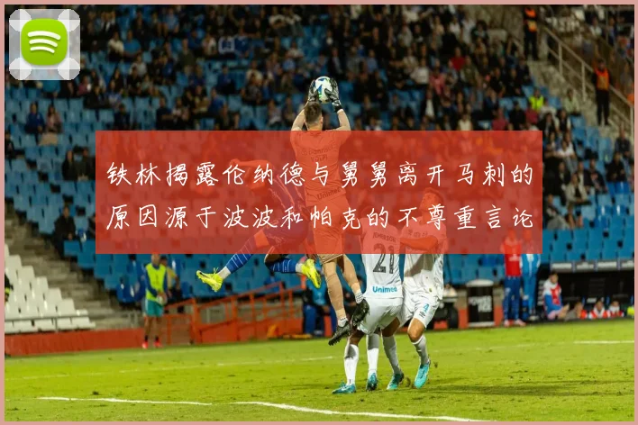 铁林揭露伦纳德与舅舅离开马刺的原因源于波波和帕克的不尊重言论