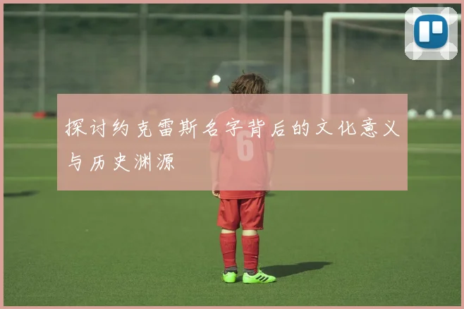 探讨约克雷斯名字背后的文化意义与历史渊源